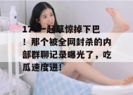 17c一起草惊掉下巴！那个被全网封杀的内部群聊记录曝光了，吃瓜速度进！