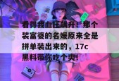 看得我血压飙升！那个装富婆的名媛原来全是拼单装出来的，17c黑料带你吃个爽！