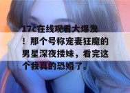 17c在线观看大爆发！那个号称宠妻狂魔的男星深夜搂妹，看完这个我真的恐婚了。